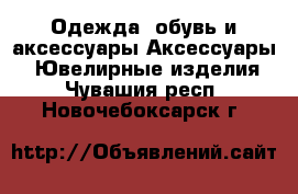 Одежда, обувь и аксессуары Аксессуары - Ювелирные изделия. Чувашия респ.,Новочебоксарск г.